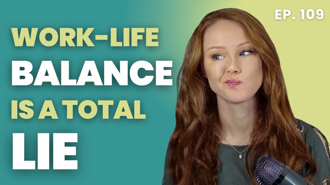 Why Work-Life Balance Is a Lie: 3 Better, Way More Practical Ways to Think About Balance | Ep109