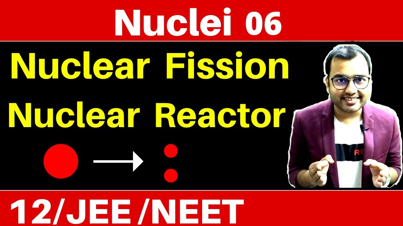 Nuclei 06 : Nuclear Fission and Nuclear Reactor JEE/NEET
