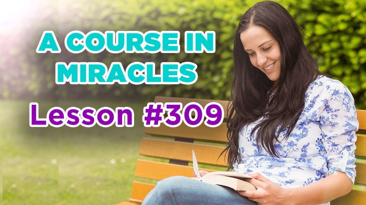 A Course In Miracles - Lesson 309