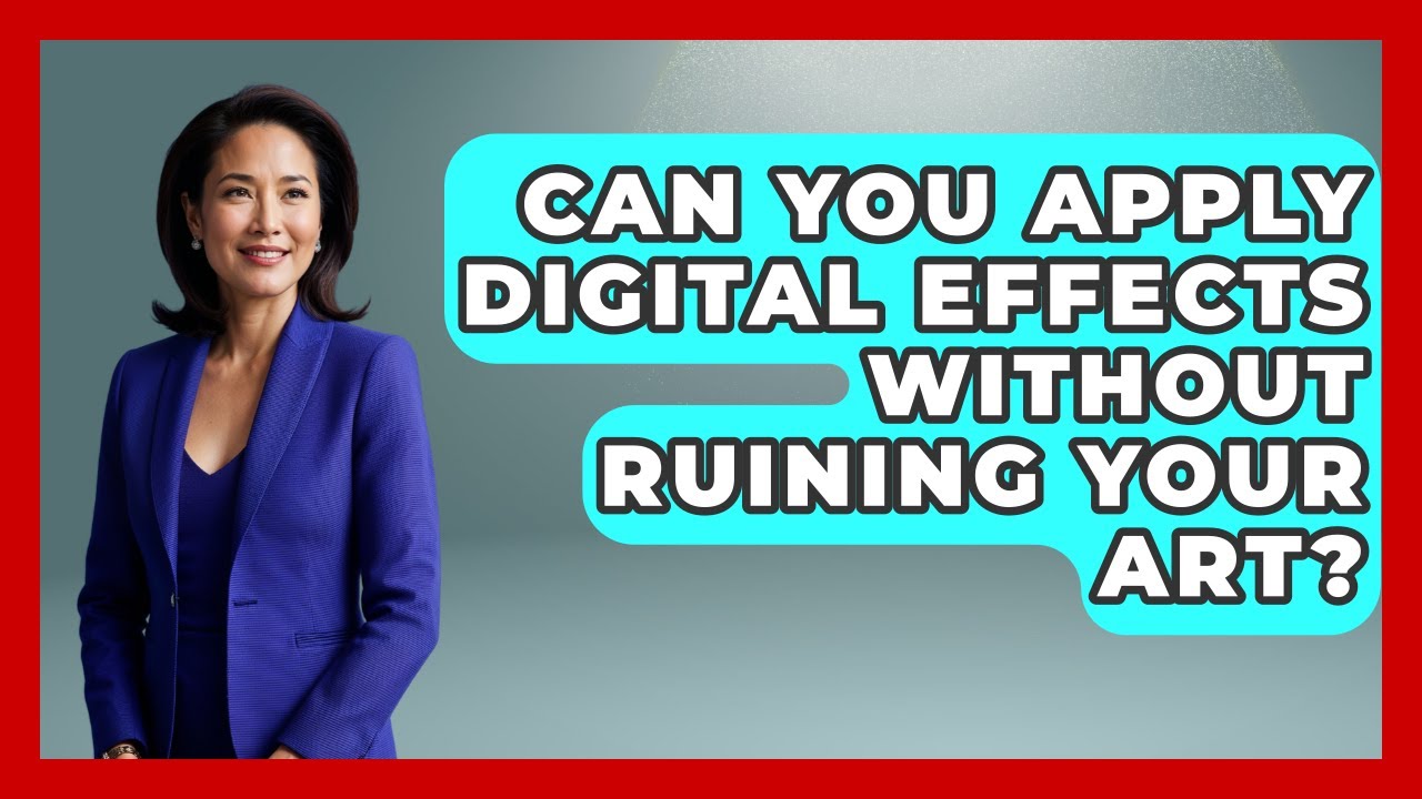 Can You Apply Digital Effects Without Ruining Your Art? - The Virtual Art Desk