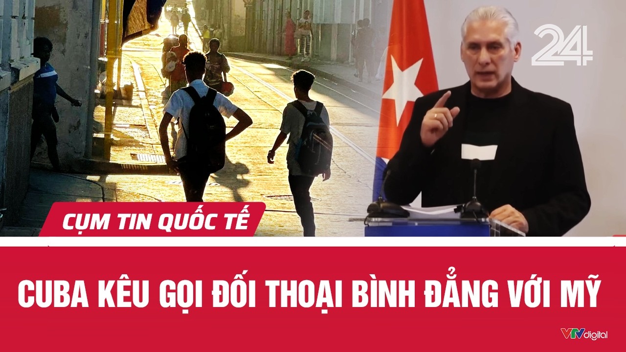 Cuba kêu gọi đối thoại bình đẳng với Mỹ | Cụm tin Quốc tế | VTV24