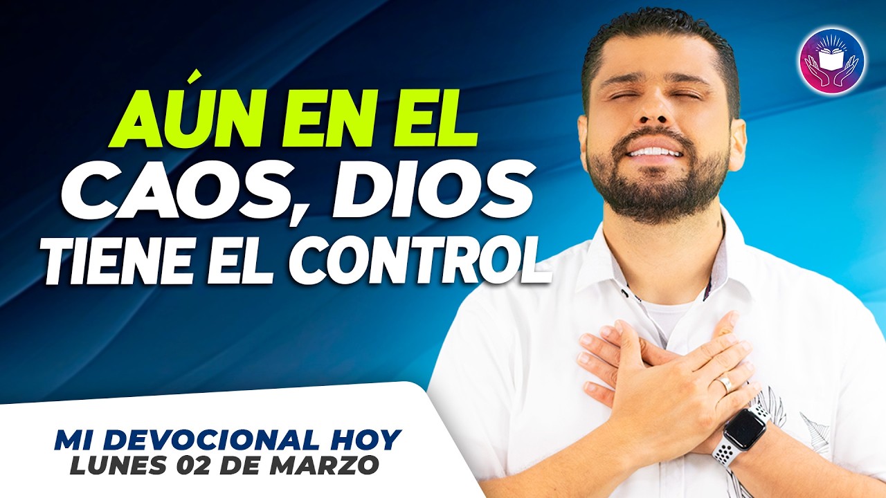 MI DEVOCIONAL HOY - LUNES 02 DE MARZO – Aún en el caos, Dios tiene el control