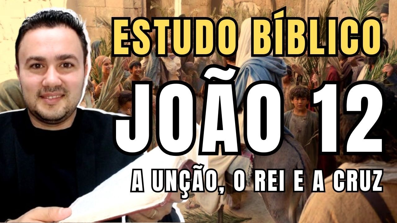 👉 A UNÇÃO, O REI E A CRUZ — ENTENDA JOÃO 12