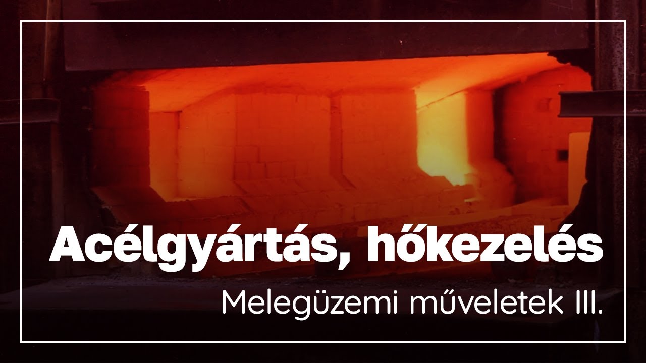 Acélgyártás, hőkezelés - Melegüzemi műveletek III.