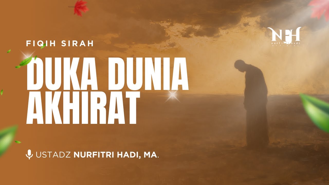 Kajian Fiqih Sirah | Duka Dunia Akhirat - Ust Nurfitri Hadi,MA