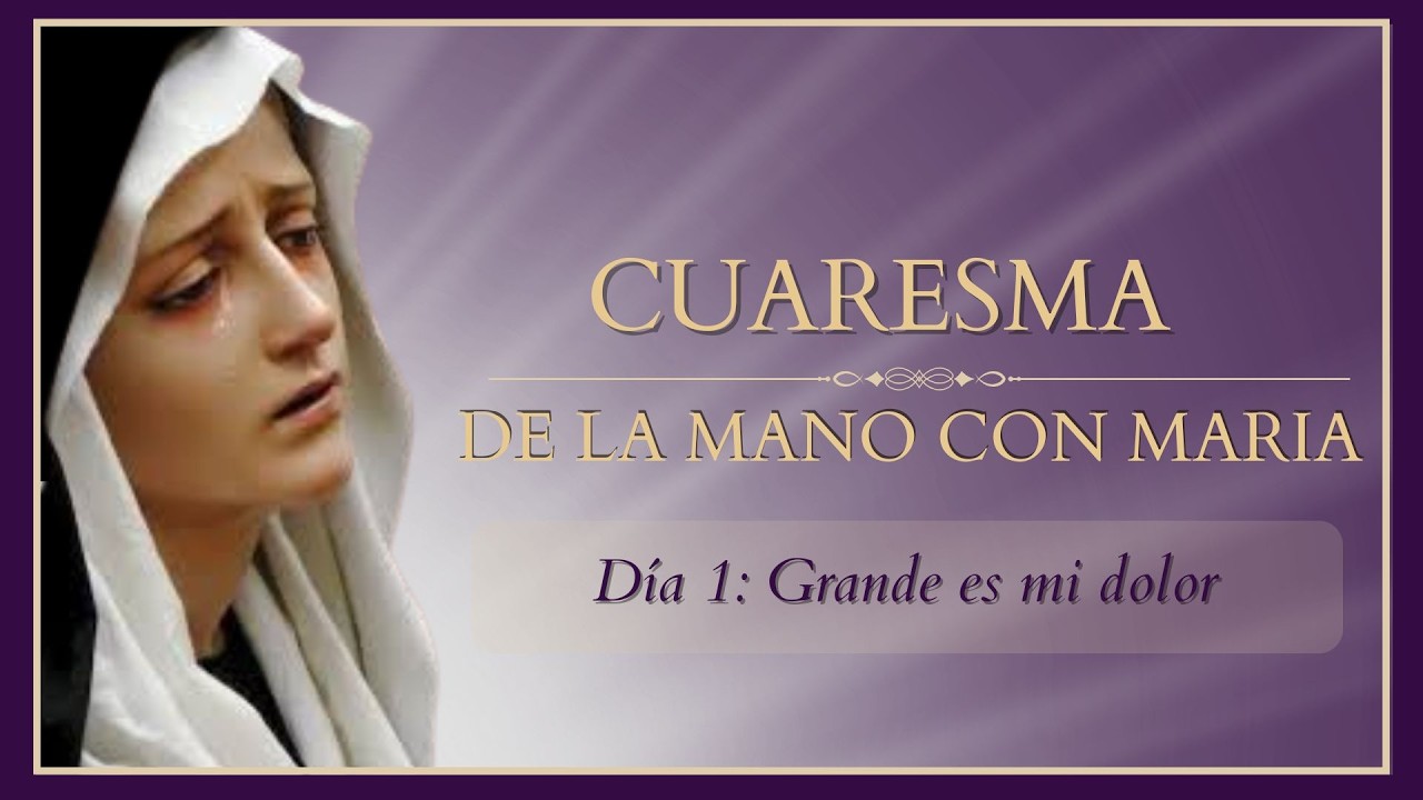 DIA 1: Grande es mi Dolor . Cuaresma 2026