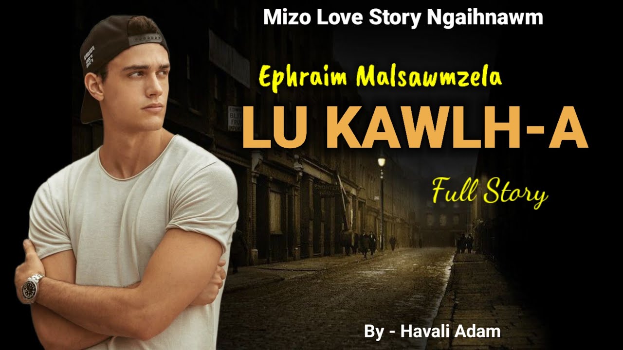 LUKAWLH-A, (Ephraim Malsawmzela) Full Story// By Havali Adam