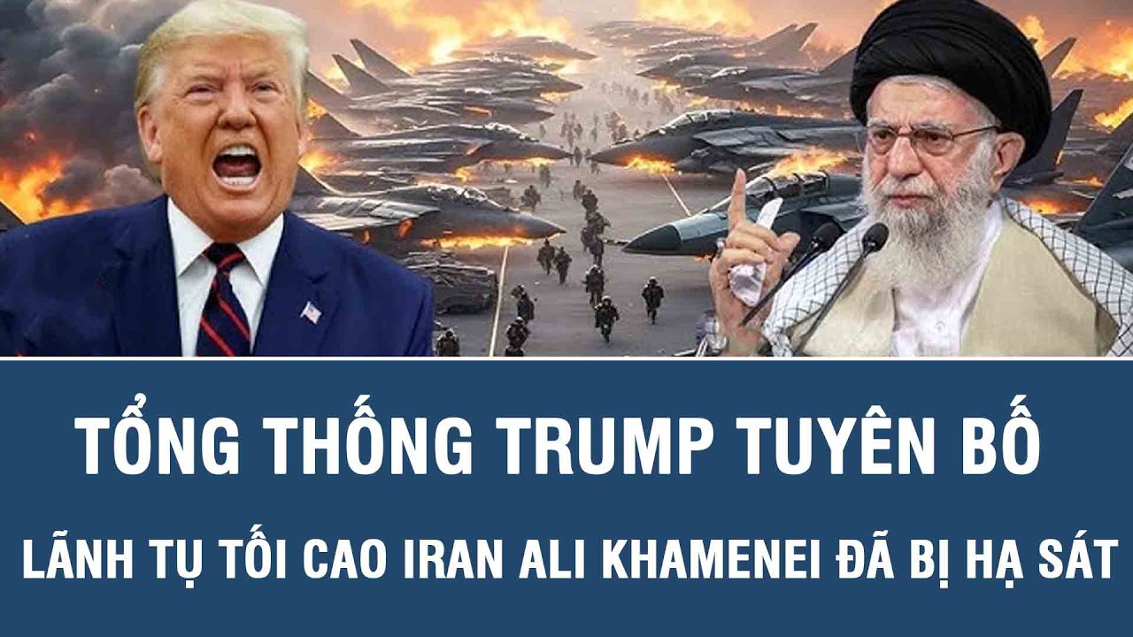 Tổng thống Trump tuyên bố Lãnh tụ Tối cao Iran Ali Khamenei đã bị hạ sát
