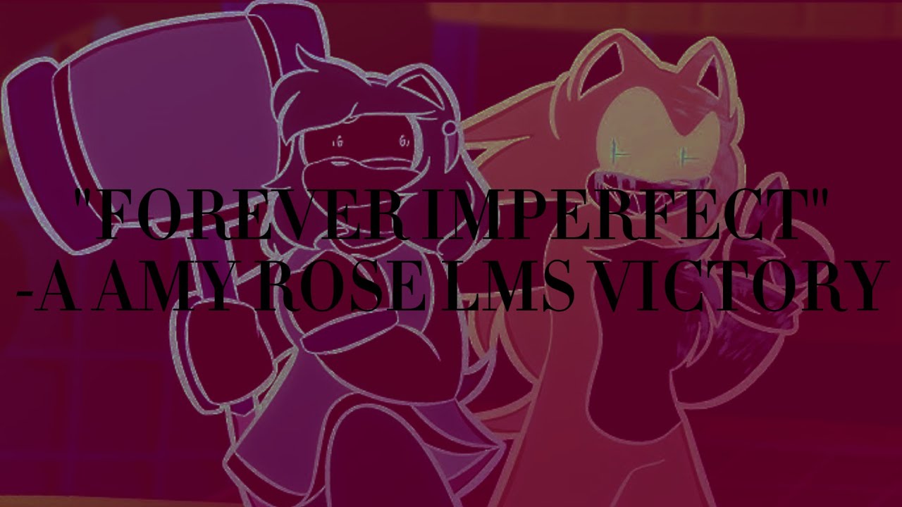 “FOREVER IMPERFECT” - A Amy Rose Solo Victory [OUTCOME MEMORIES V0.1]