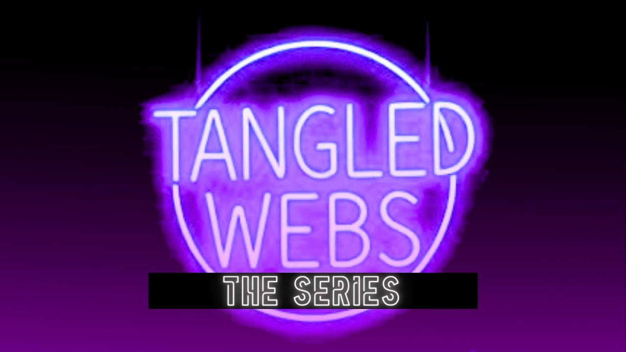 Tangled Webs Series:  Pilot - Season 1 / EP 1 - 