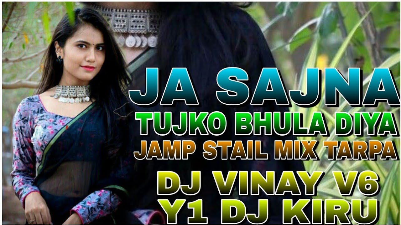 JA SAJNA TUJKO BHULA DIYA JAMP STAIL MIX TARPA DJ VINAY V6 FT Y1 DJ KIRU DHARAMPUR