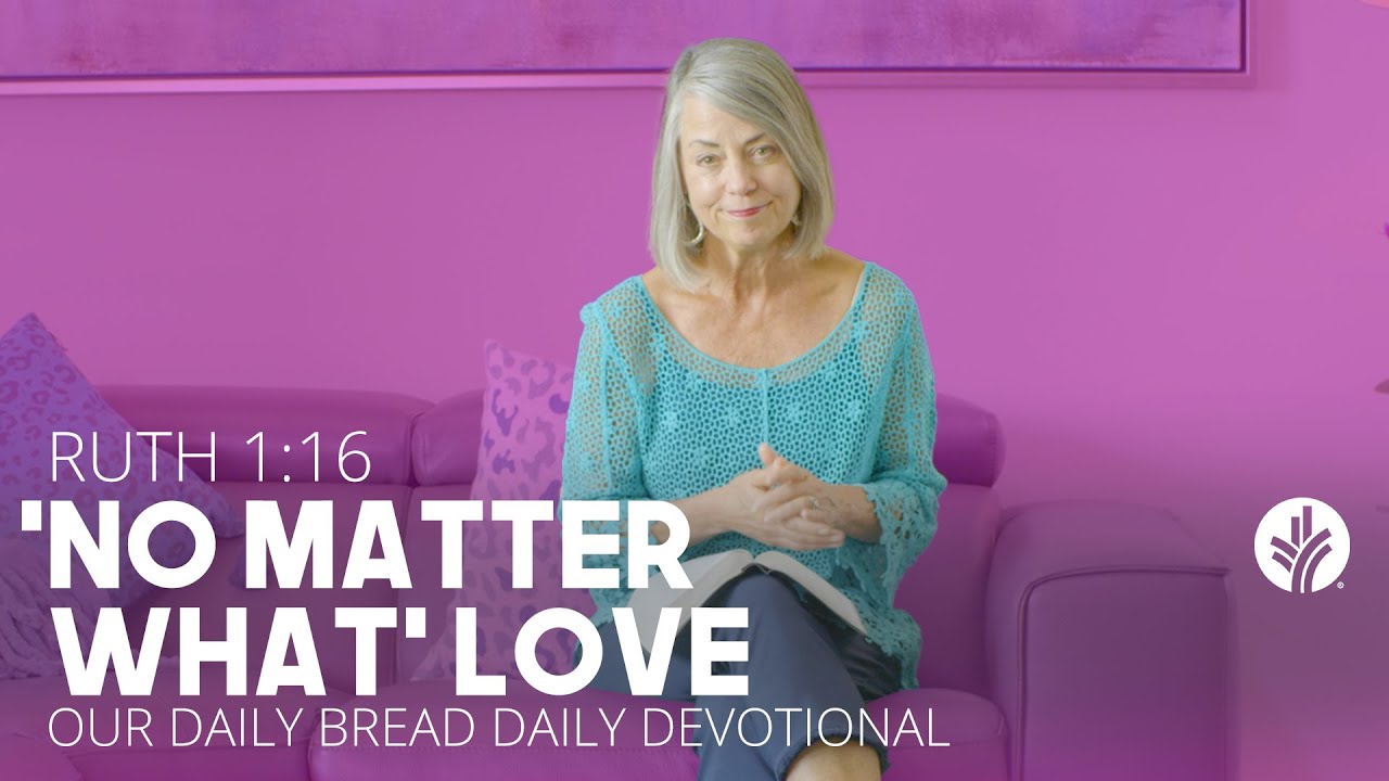 &ldquo;No Matter What&rdquo; Love | Ruth 1:16 | Our Daily Bread Video Devotional