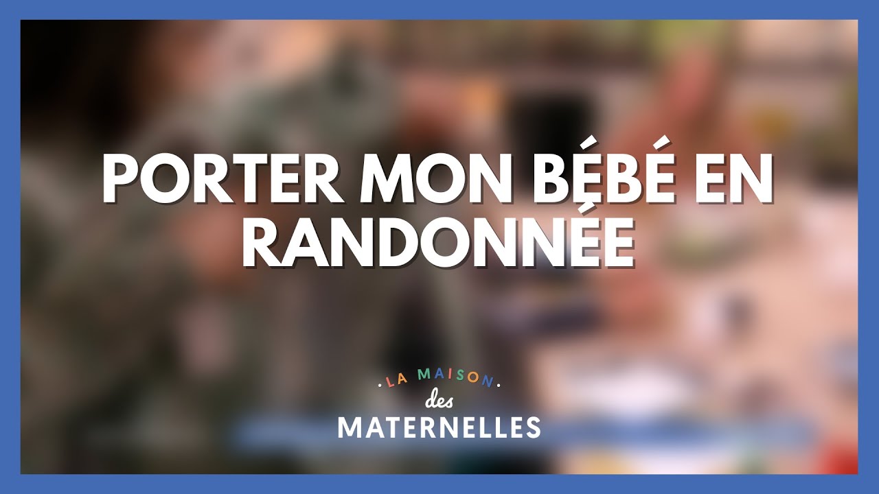 Porter mon bébé en randonnée - La Maison des maternelles #LMDM