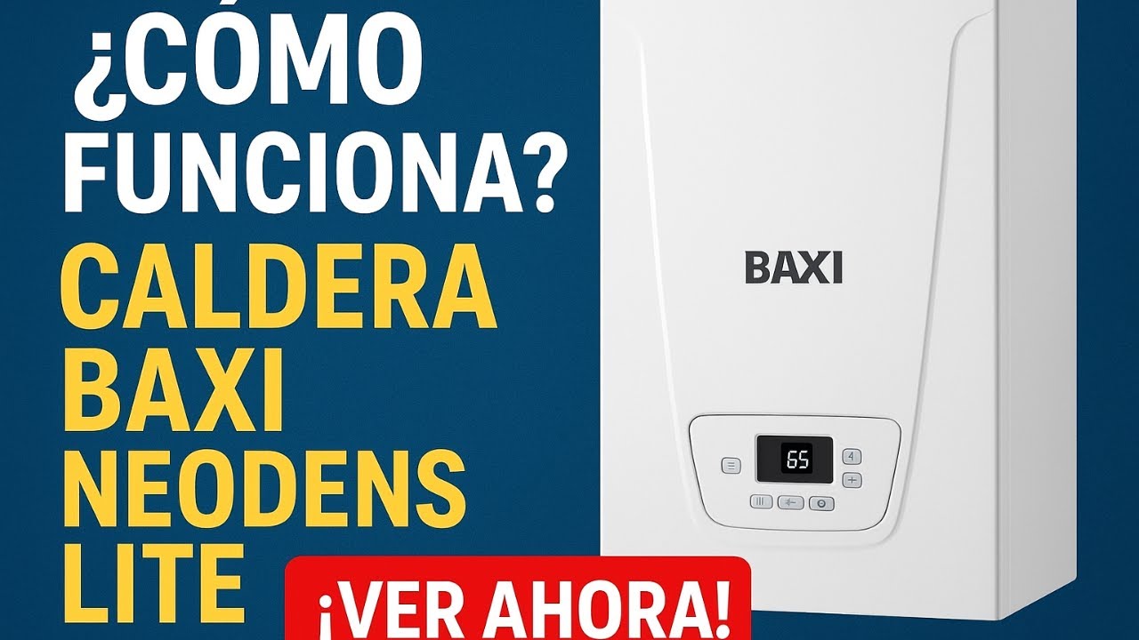 🔥 &ldquo;C&oacute;mo Funciona la Caldera Baxi Neodens Lite  Gu&iacute;a Completa