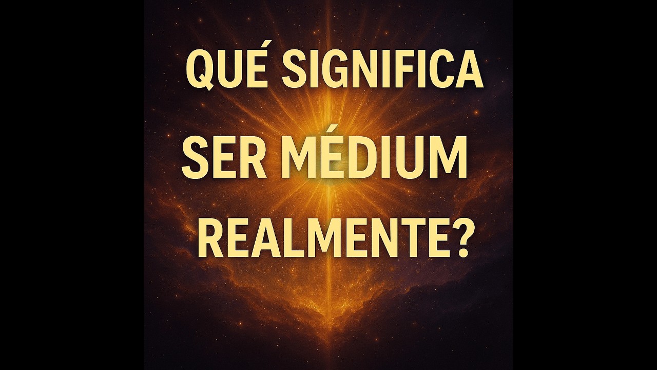 ¿QUÉ SIGNIFICA SER MÉDIUM REALMENTE?