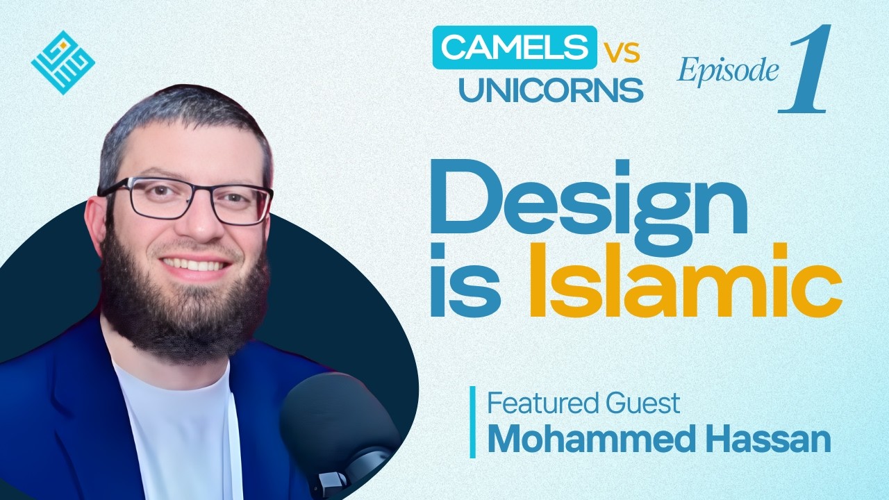 Design Principles from the Quran & Sunnah | Ep 1 ft. Mohammed Hassan | CAMELS VS UNICORNS