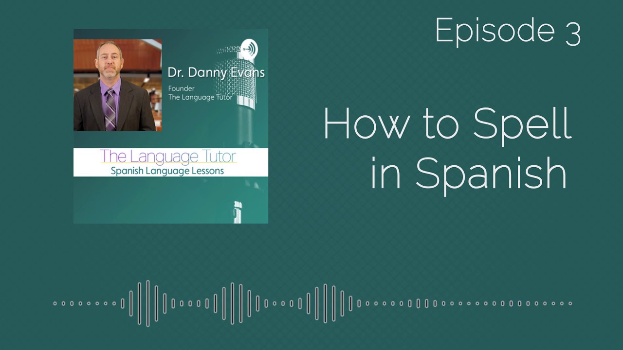 Learn How to Spell in Spanish | The Language Tutor Podcast (Ep.3)