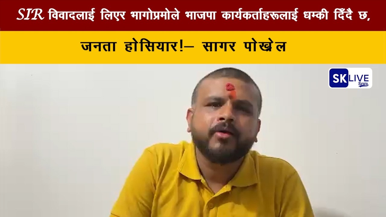 SIR विवादलाई लिएर भागोप्रमोले भाजपा कार्यकर्ताहरूलाई धम्की दिँदै छ, जनता होसियार!- सागर पोख्रेल