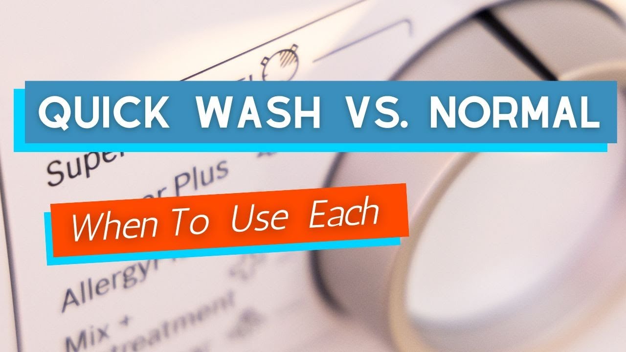 Quick Wash vs. Normal Washing Machine Cycle &ndash; When to Use Each