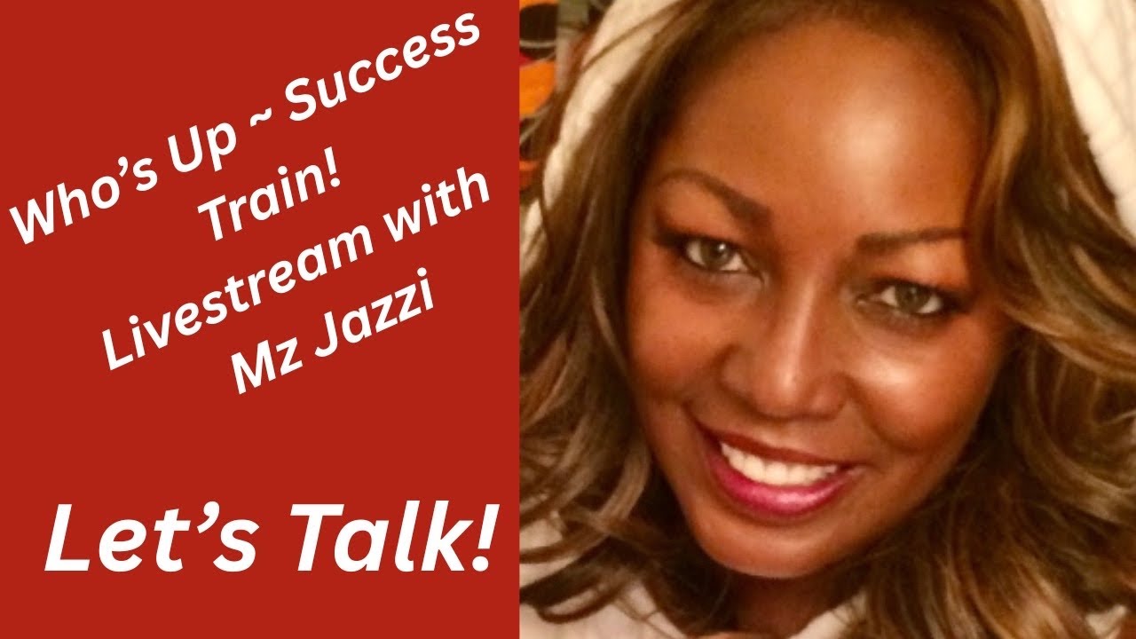 Mz Jazzi is live! Who’s Up ~ Success Train!  Let’s Talk!
