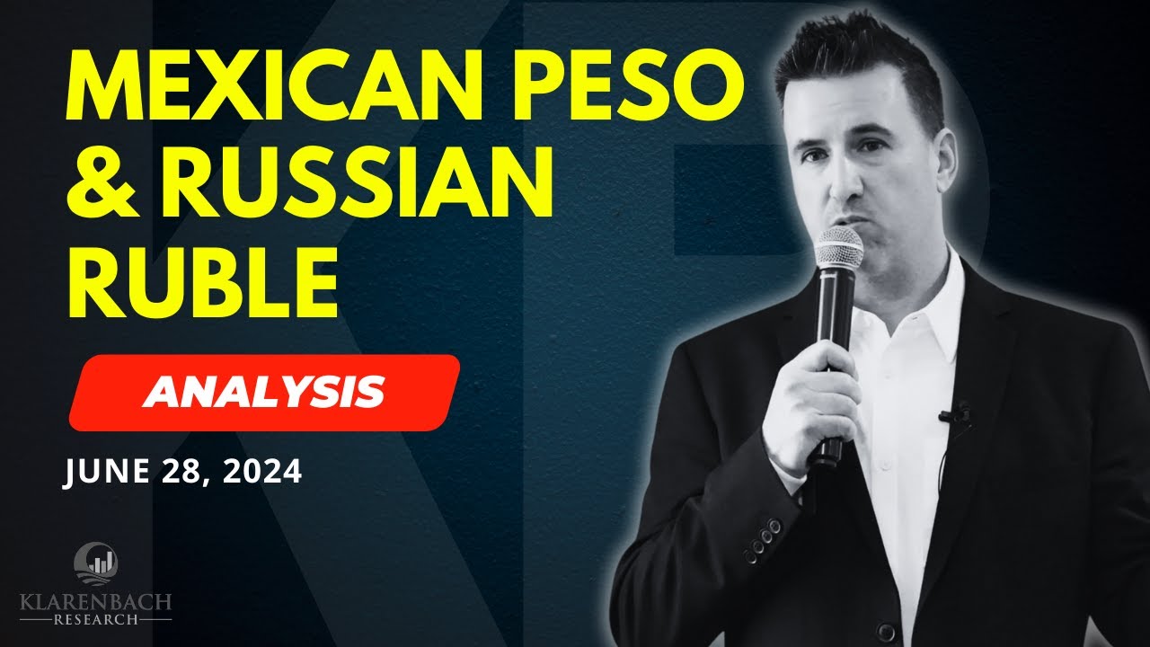 Mexican Peso & Russian Ruble Analysis | June 28, 2024 | Klarenbach Research