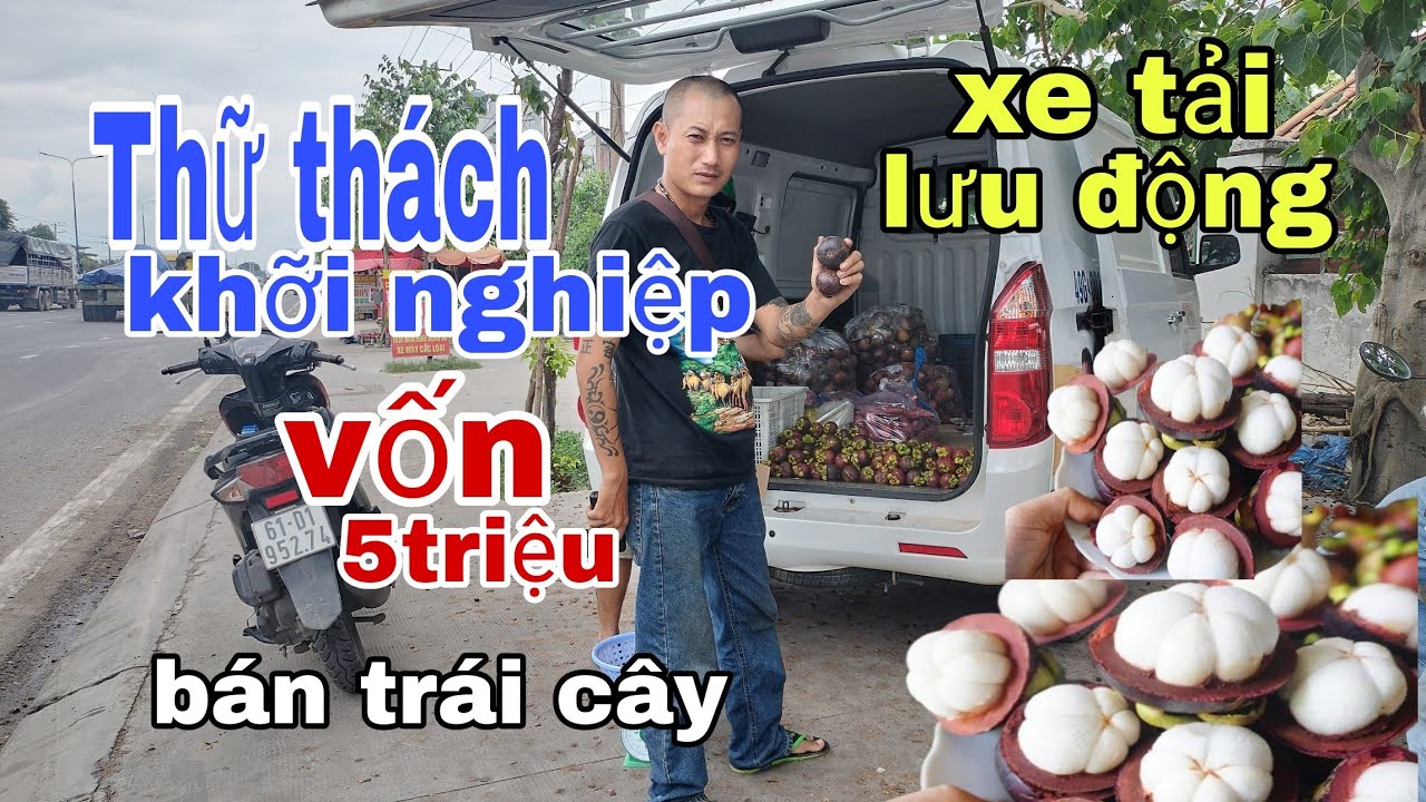 Thữ thách khỡi nghiệp bán trái cây với số vốn 5triệu đồng bằng xe tải lưu động và cái kết