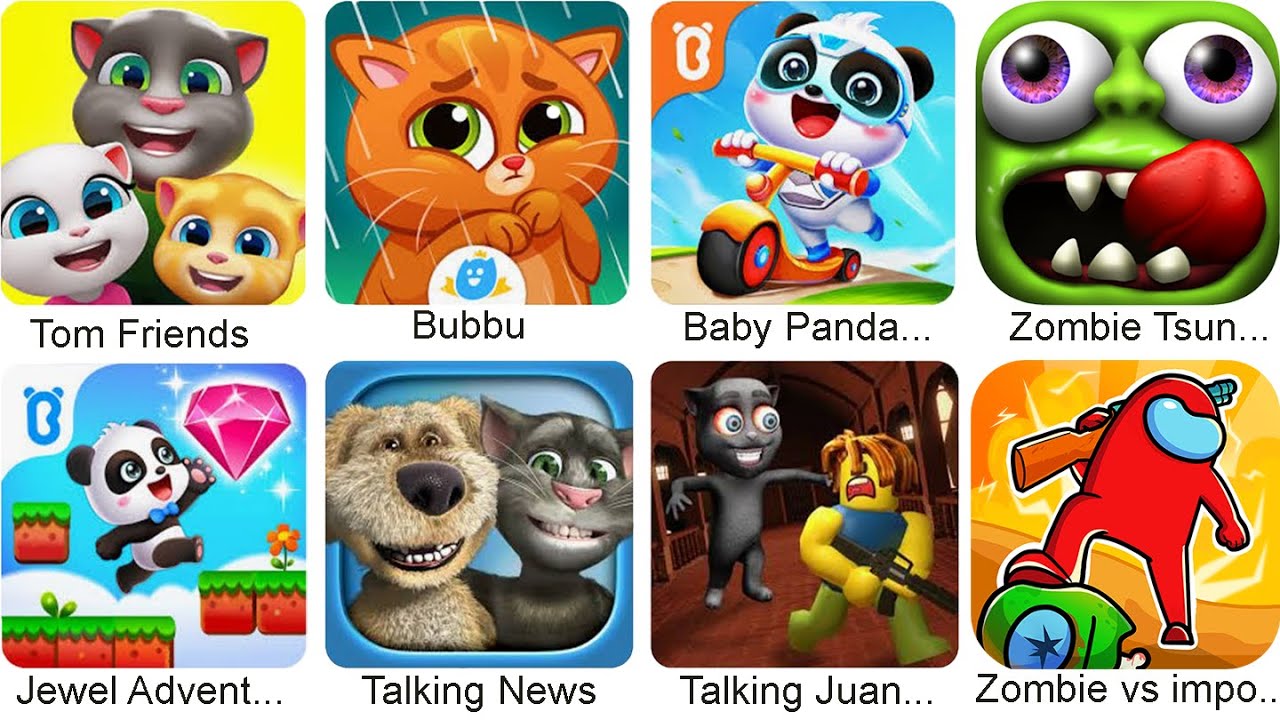 Tom Friends,Bubbu,Baby Panda,Zombie,Jewel Adventure,Talking News,Talking Juan,Imposter