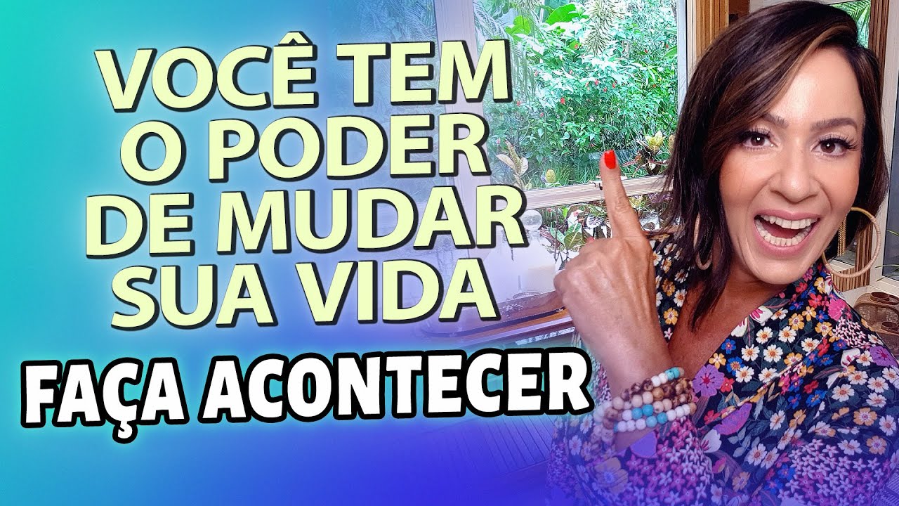 VOCÊ TEM O PODER DE MUDAR SUA VIDA - FAÇA ACONTECER