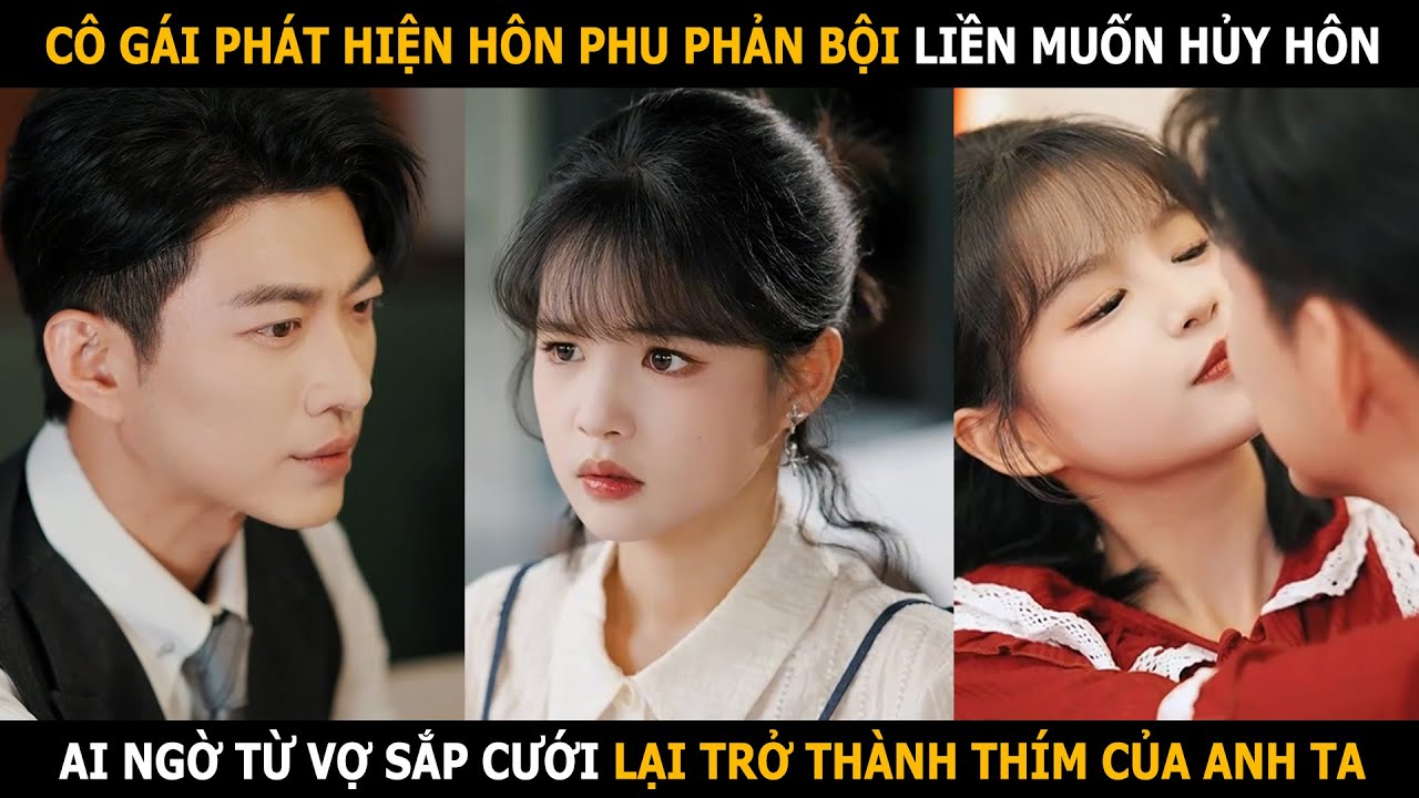 Cô gái phát hiện hôn phu phản bội liền muốn hủy hôn, ai ngờ từ vợ sắp cưới lại thành thím của anh ta