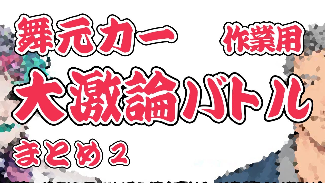 作業用『大激論バトル』まとめ２【舞元力一】