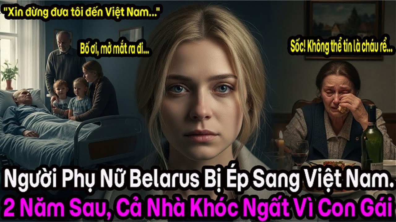 Hy sinh lấy chồng Việt cứu cha, cô gái Belarus và cái kết bất ngờ sau 2 năm lay động lòng người.