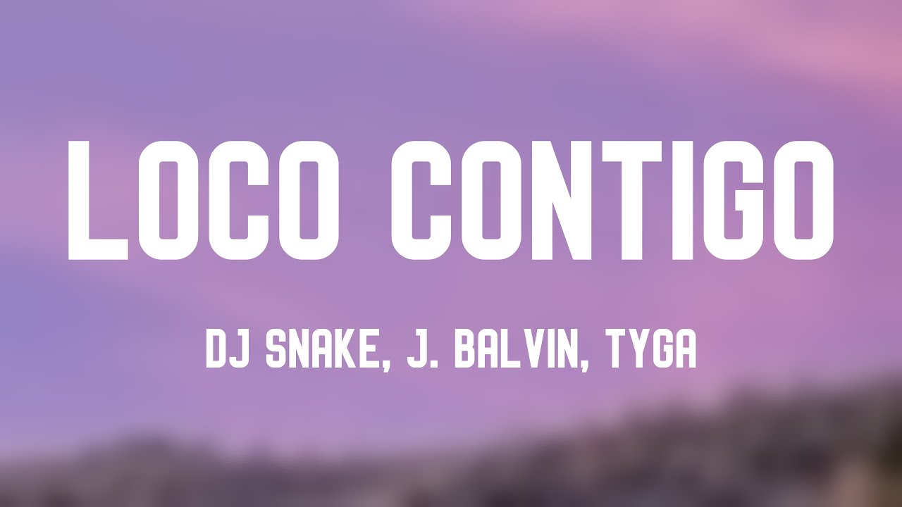 Loco Contigo - DJ Snake, J. Balvin, Tyga [Letra] 🪕