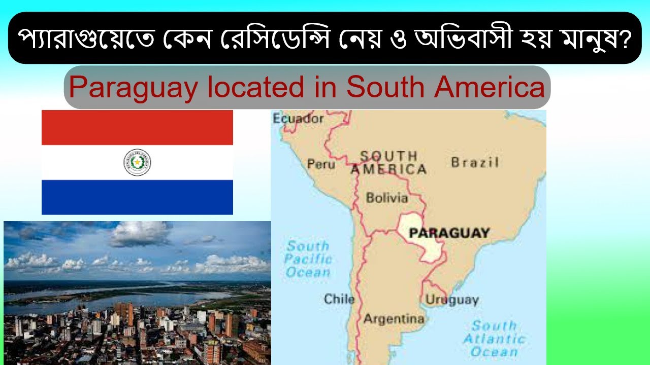 Residency and PR scope in Paraguay - A country located in South or Latin America  প্যারাগুয়ে দেশ