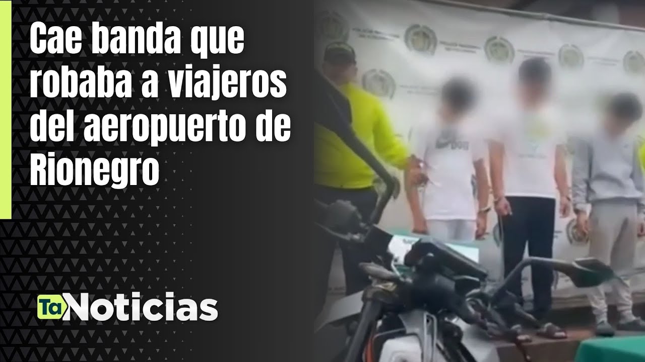Cae banda que robaba a viajeros del aeropuerto de Rionegro - Teleantioquia Noticias