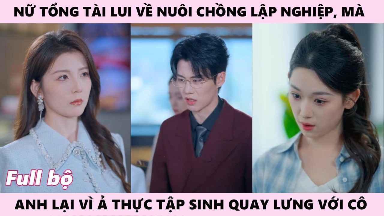 C&ocirc; Vợ Nu&ocirc;i Anh Lập Nghiệp, Anh Lại V&igrave; Ả Thực Tập Sinh M&agrave; Quay Lưng Với C&ocirc;