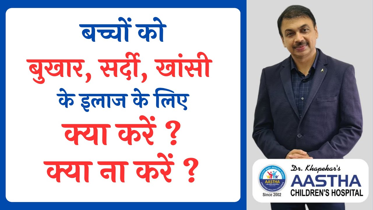 बच्चों को बुखार, सर्दी, खांसी के इलाज के लिए क्या करें ? क्या ना करें ?