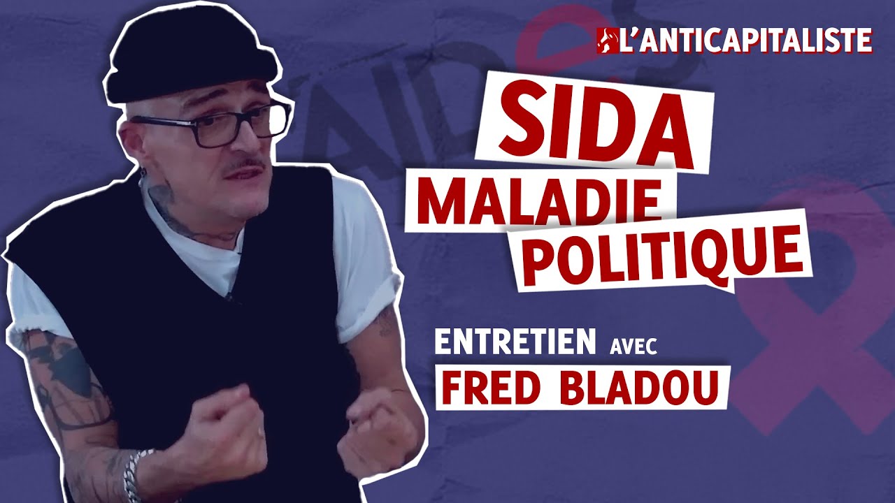 SIDA : MALADIE POLITIQUE - Entretien avec Fred Bladou de AIDES