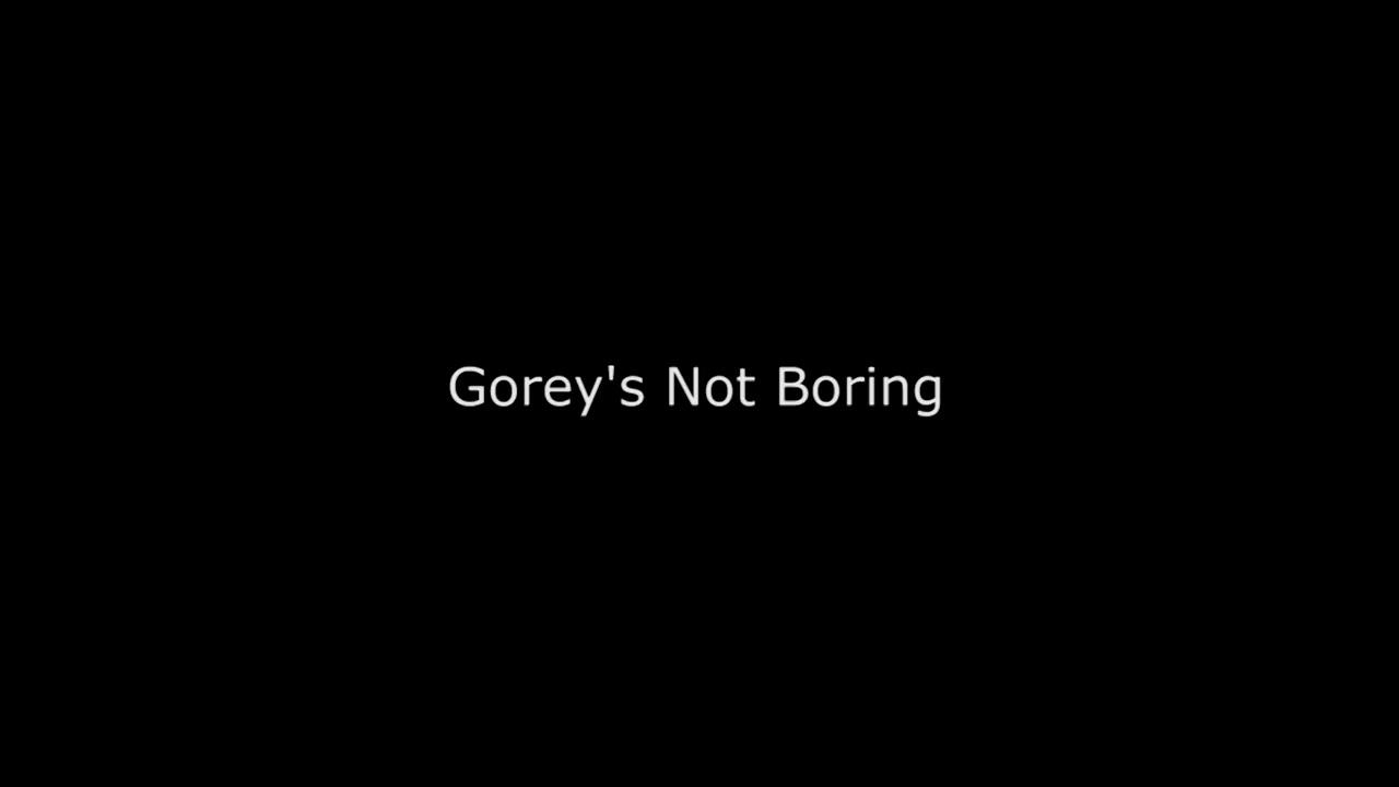 Gorey is not boring