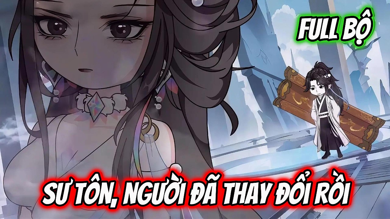 TẬP 1 - 72: SƯ TÔN, NGƯỜI ĐÃ THAY ĐỔI RỒI