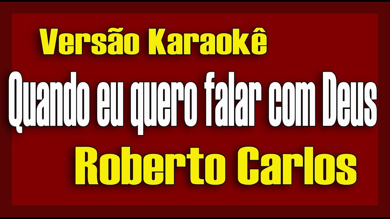 Roberto Carlos - Quando eu quero falar com Deus Karaokê