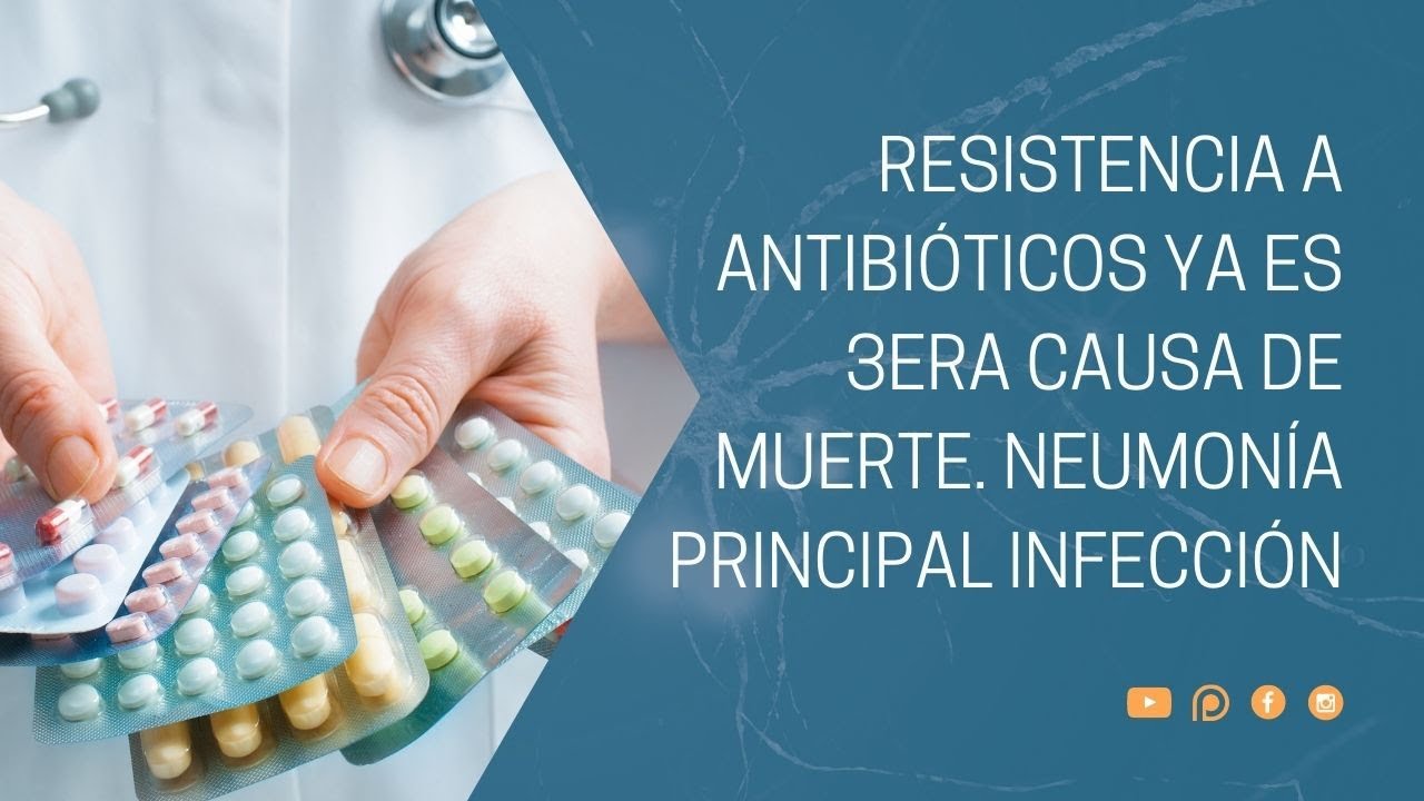 Resistencia a antibióticos ya es 3era causa de muerte. Neumonía principal infección