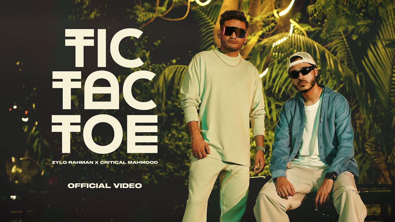 Tic Tac Toe - Zylo Rahman Ft. Critical Mahmood 