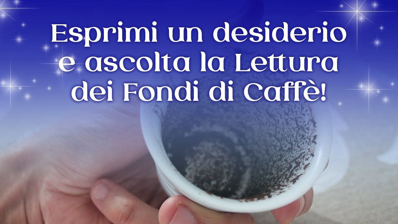 Esprimi un desiderio e ascolta la Lettura dei Fondi di Caffè!
