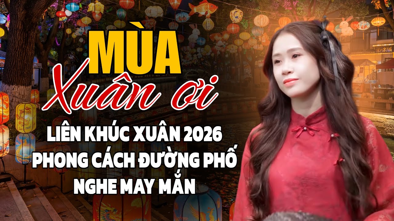 Liên Khúc Nhạc Xuân Đường Phố Mới Nhất 2026 Qua Giọng Hát Vàng Nghe Là Thấy Tết Về