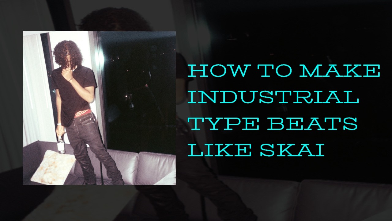 HOW TO MAKE INDUSTRIAL TYPE BEATS LIKE SKAI