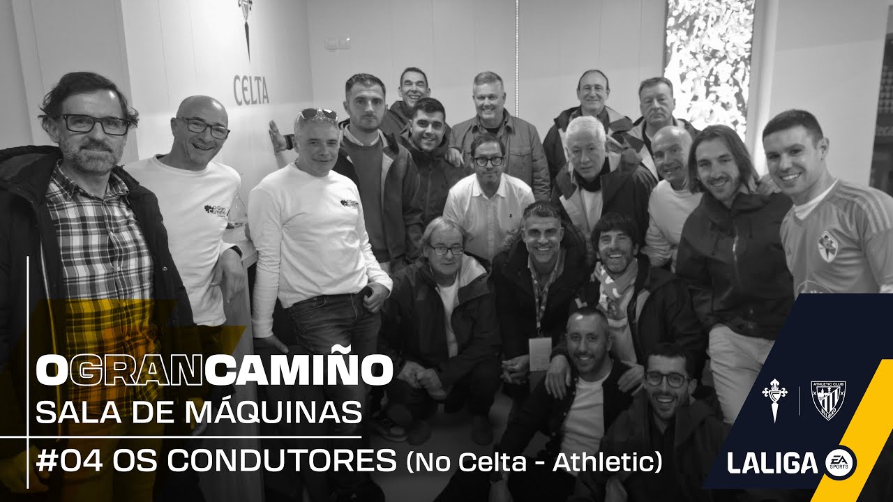 📹 O GRAN CAMIÑO - SALA DE MÁQUINAS #04 OS CONDUTORES (No Celta - Athletic)