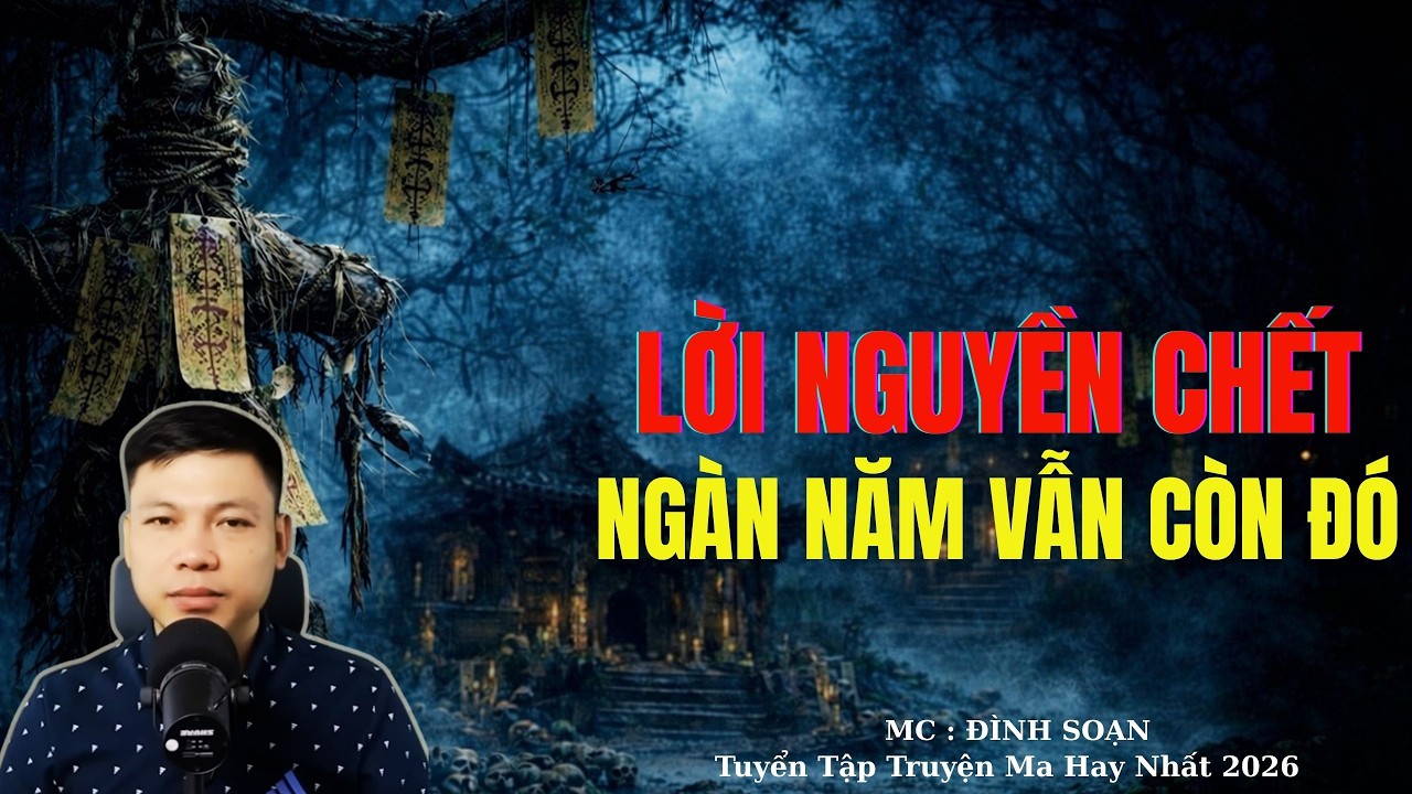 Truyện Ma Đình Soạn : LỜI NGUYỀN CHẾT NGÀN NĂM VẪN CÒN ĐÓ | TUYỂN TẬP TRUYỆN MA ĐÌNH SOẠN .