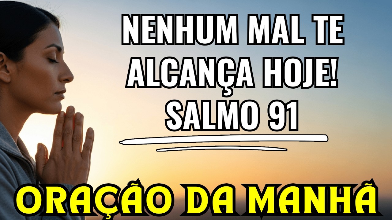 SALMO 91 para começar o DIA sem MEDO e com a PRESENÇA de DEUS | ORAÇÃO DA MANHÃ!