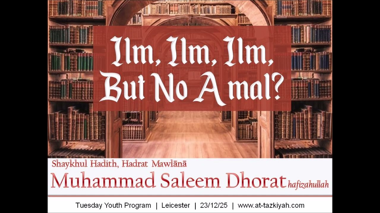 Ilm, Ilm, Ilm, But No Amal? | Shaykh Muhammad Saleem Dhorat hafizahullah