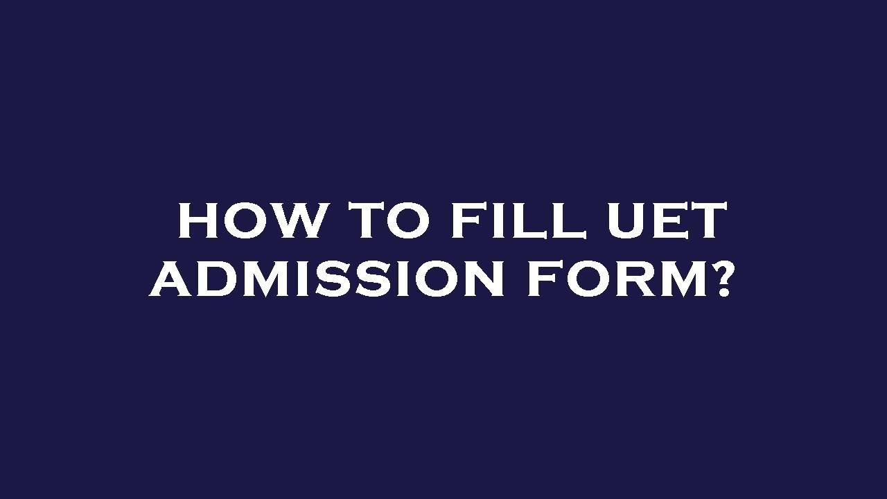 How to fill uet admission form?
